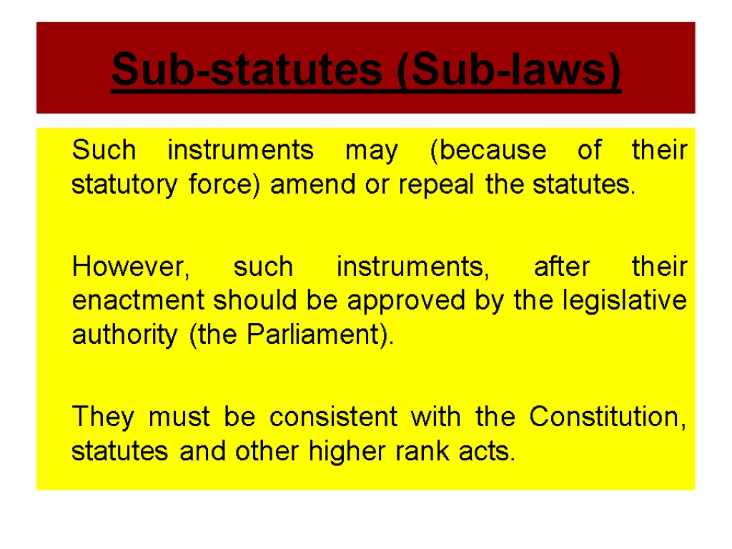 Sub-statutes (Sub-laws) Such instruments may (because of their statutory force) amend or repeal the